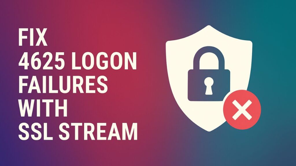 How to Fix 4625 Logon Failures with SSL Stream AuthenticateAsServer and AuthenticateAsClient